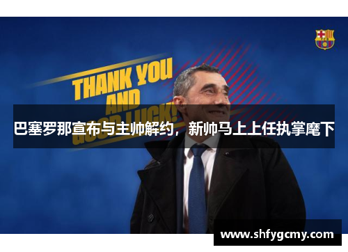 巴塞罗那宣布与主帅解约，新帅马上上任执掌麾下