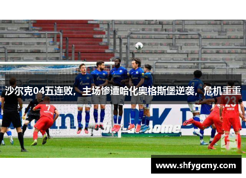 沙尔克04五连败，主场惨遭哈化奥格斯堡逆袭，危机重重