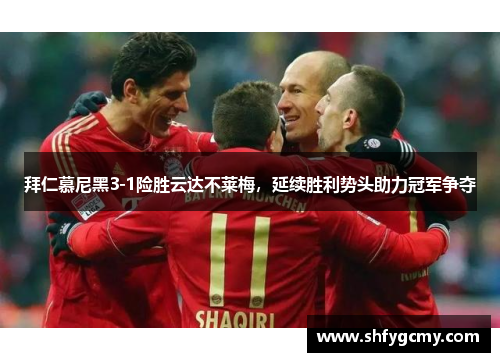 拜仁慕尼黑3-1险胜云达不莱梅，延续胜利势头助力冠军争夺