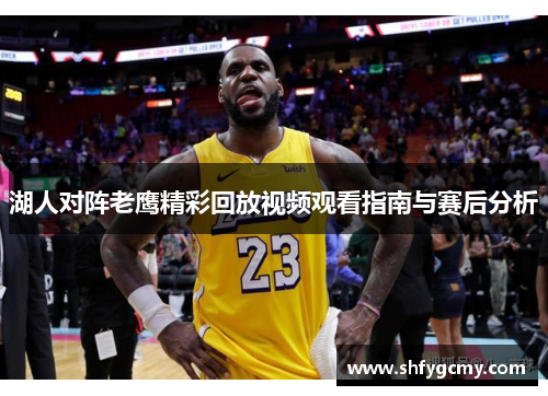 湖人对阵老鹰精彩回放视频观看指南与赛后分析
